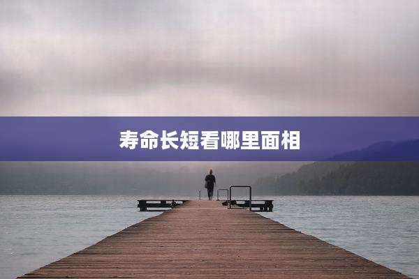 寿命长短看哪里面相
