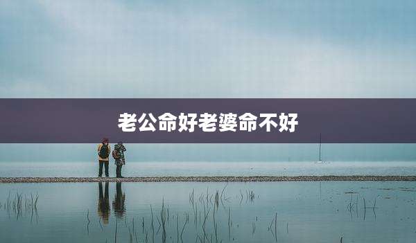 老公命好老婆命不好