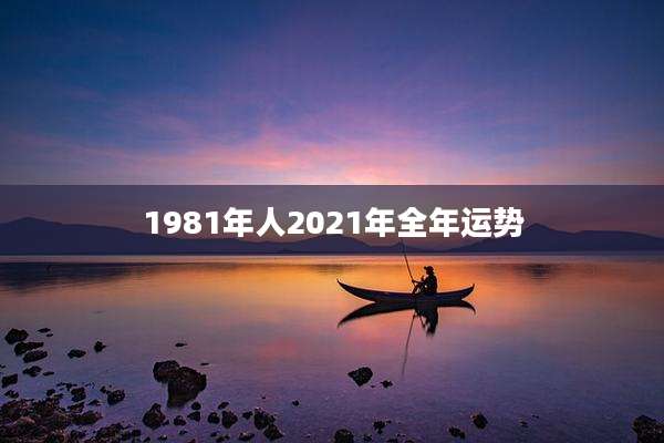 1981年人2021年全年运势