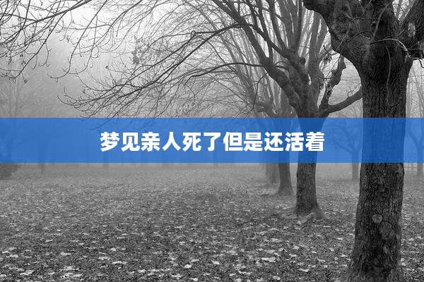 梦见亲人死了但是还活着