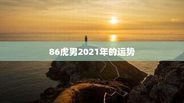 86虎男2021年的运势