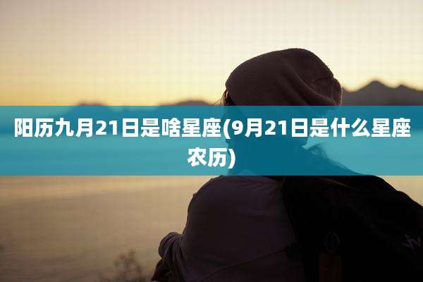阳历九月21日是啥星座(9月21日是什么星座农历)