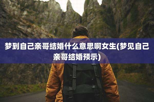 梦到自己亲哥结婚什么意思啊女生(梦见自己亲哥结婚预示)