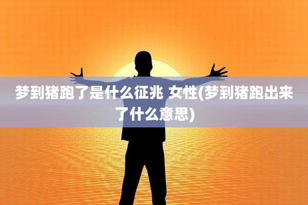 梦到猪跑了是什么征兆 女性(梦到猪跑出来了什么意思)