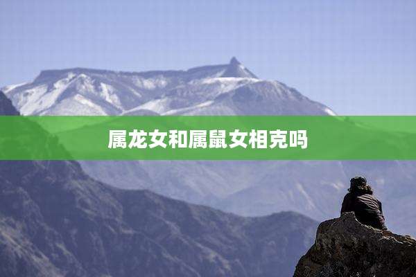 属龙女和属鼠女相克吗