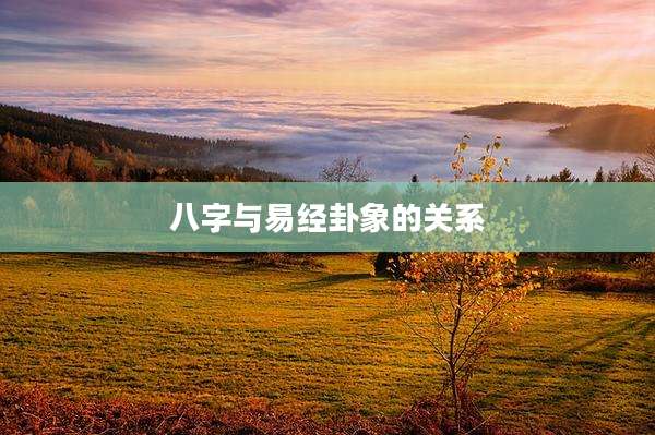 八字与易经卦象的关系
