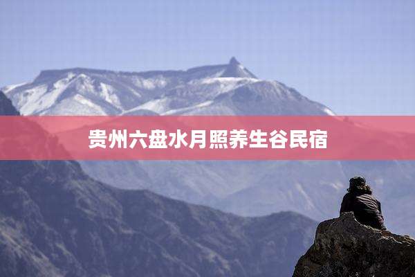 贵州六盘水月照养生谷民宿
