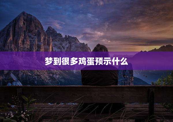 梦到很多鸡蛋预示什么