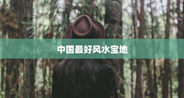 中国最好风水宝地
