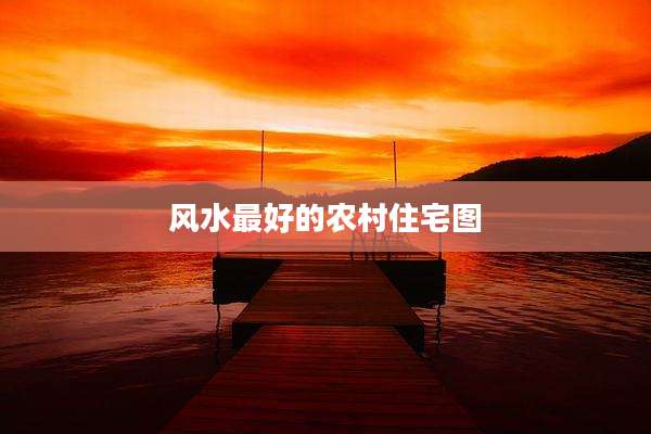 风水最好的农村住宅图
