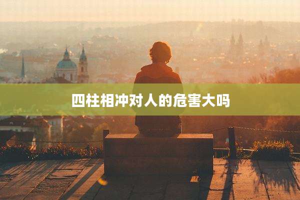 四柱相冲对人的危害大吗
