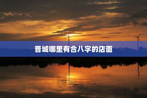 晋城哪里有合八字的店面