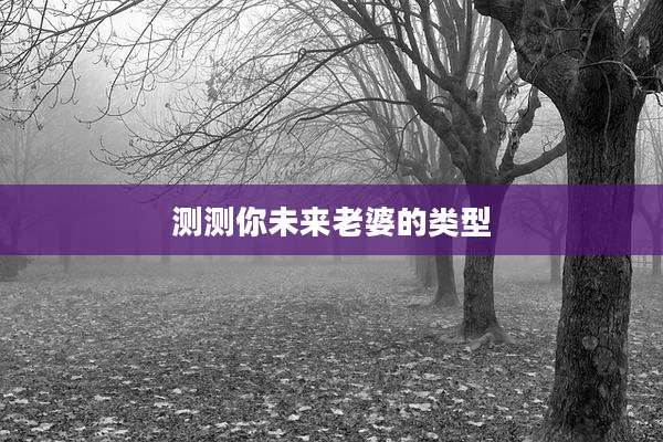 测测你未来老婆的类型