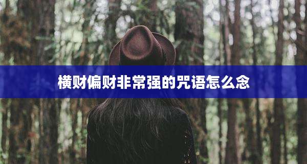 横财偏财非常强的咒语怎么念