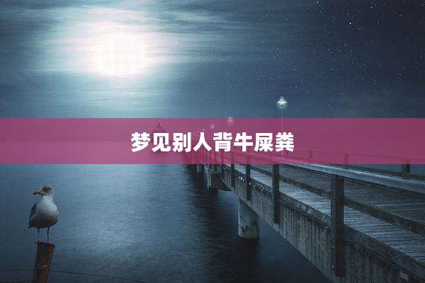 梦见别人背牛屎粪