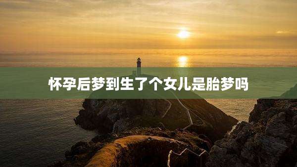 怀孕后梦到生了个女儿是胎梦吗