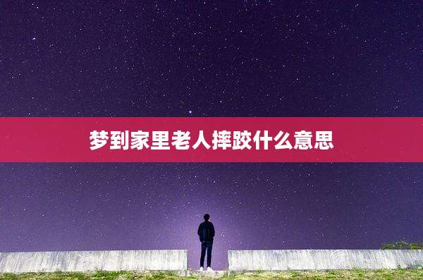 梦到家里老人摔跤什么意思