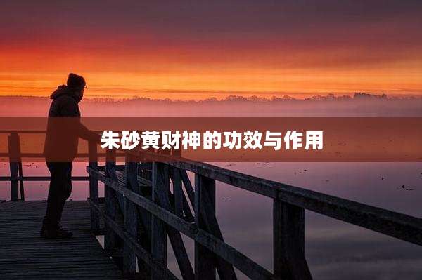 朱砂黄财神的功效与作用