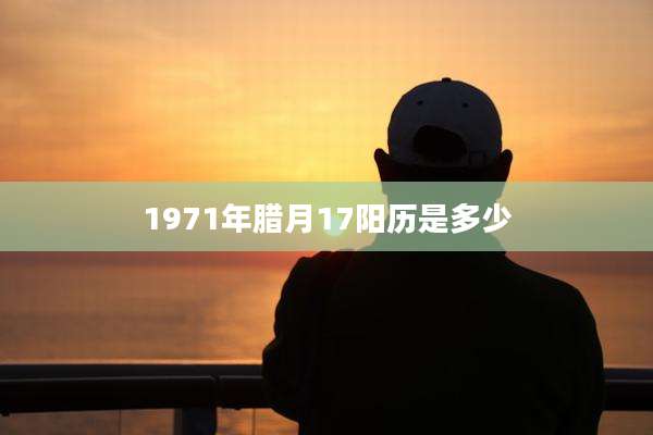 1971年腊月17阳历是多少