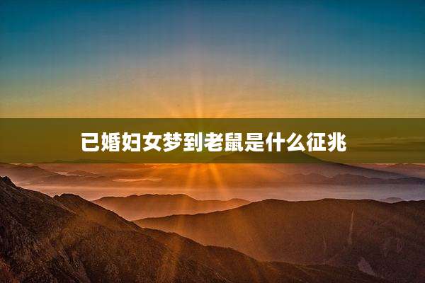 已婚妇女梦到老鼠是什么征兆