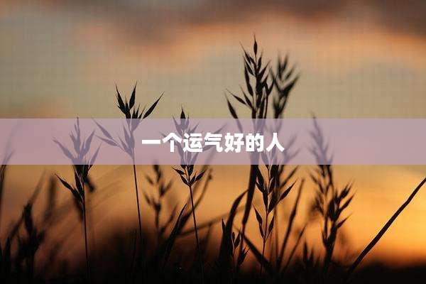 一个运气好的人