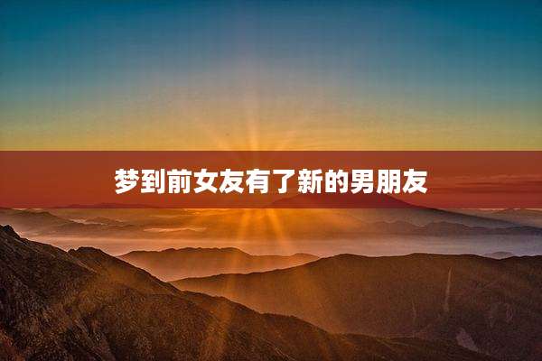 梦到前女友有了新的男朋友