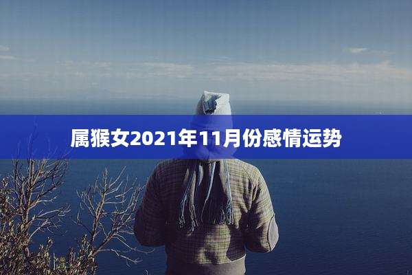 属猴女2021年11月份感情运势