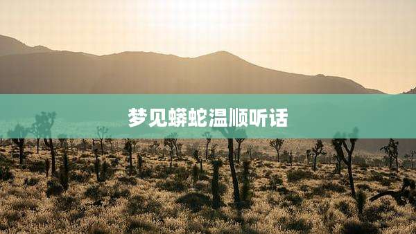 梦见蟒蛇温顺听话