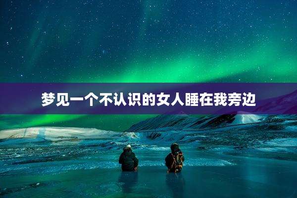 梦见一个不认识的女人睡在我旁边