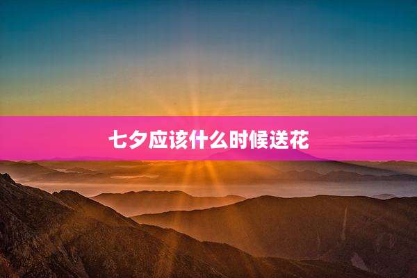 七夕应该什么时候送花