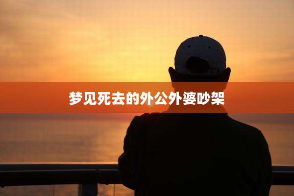 梦见死去的外公外婆吵架