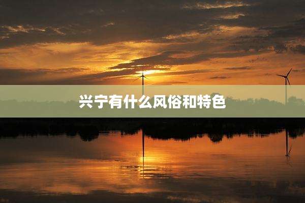 兴宁有什么风俗和特色