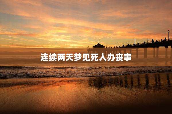 连续两天梦见死人办丧事
