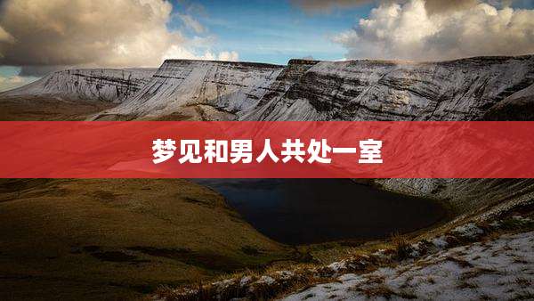 梦见和男人共处一室