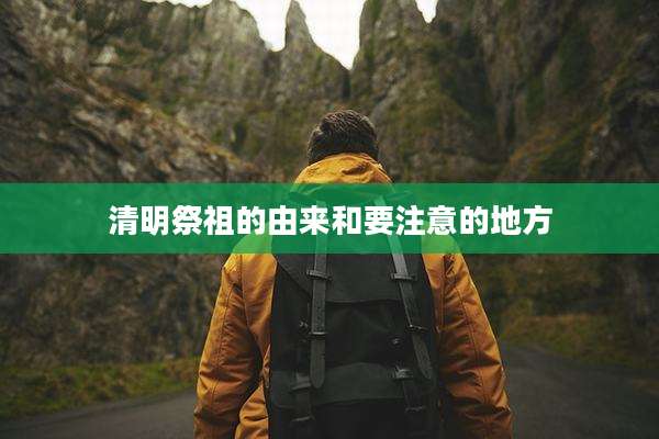 清明祭祖的由来和要注意的地方