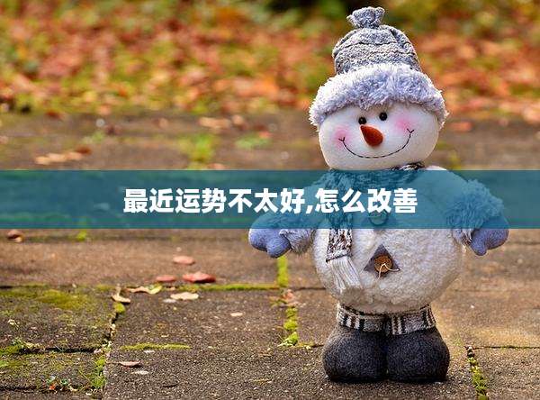最近运势不太好,怎么改善