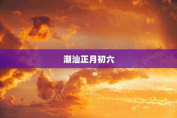 潮汕正月初六