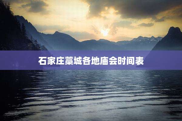 石家庄藁城各地庙会时间表