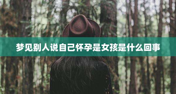 梦见别人说自己怀孕是女孩是什么回事
