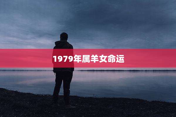 1979年属羊女命运