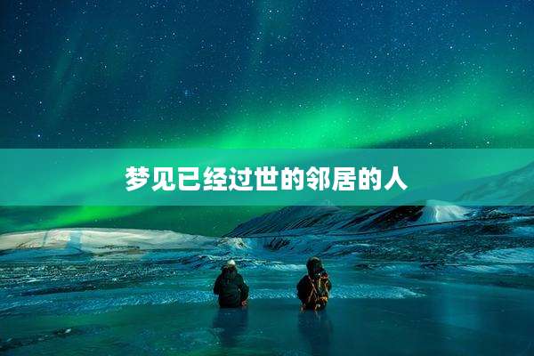 梦见已经过世的邻居的人