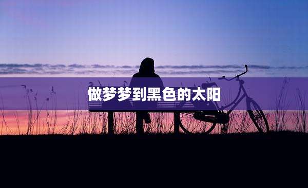 做梦梦到黑色的太阳
