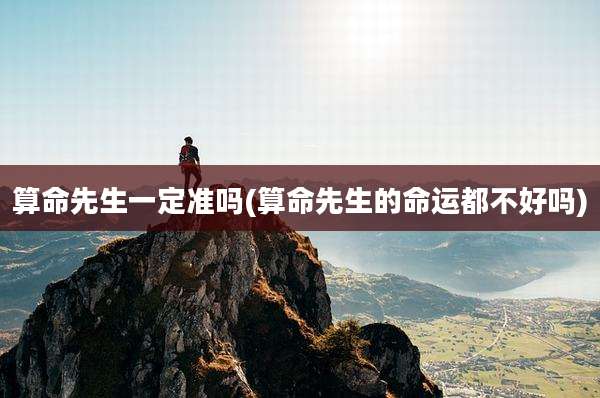 算命先生一定准吗(算命先生的命运都不好吗)