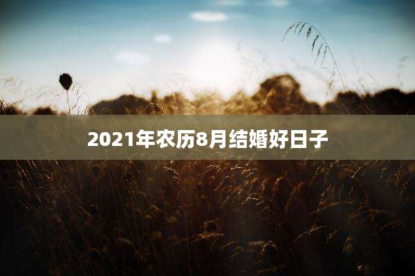 2021年农历8月结婚好日子