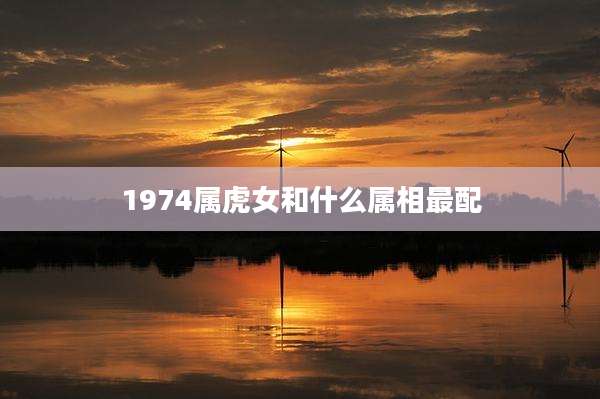 1974属虎女和什么属相最配