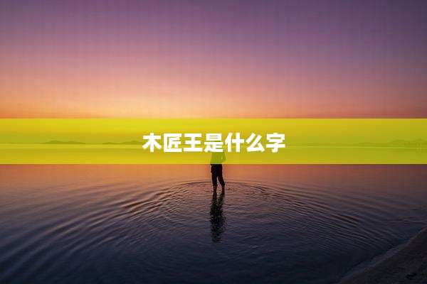 木匠王是什么字