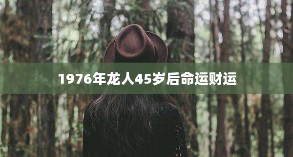 1976年龙人45岁后命运财运