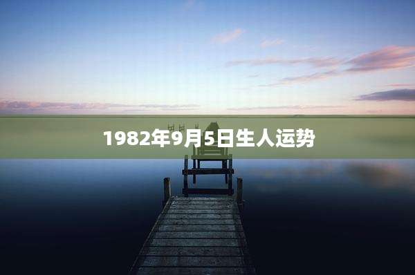 1982年9月5日生人运势