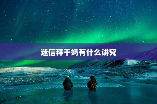 迷信拜干妈有什么讲究