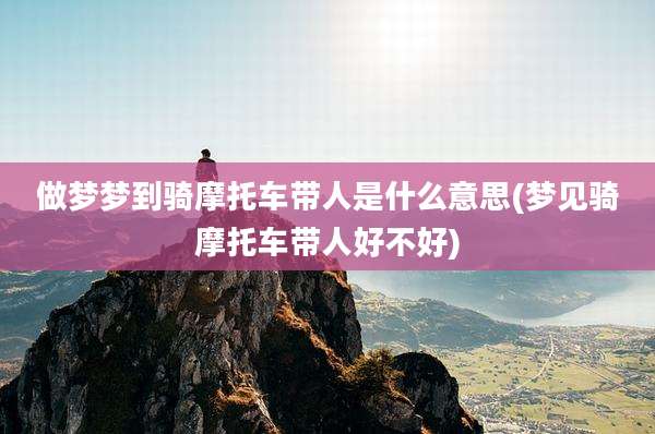做梦梦到骑摩托车带人是什么意思(梦见骑摩托车带人好不好)